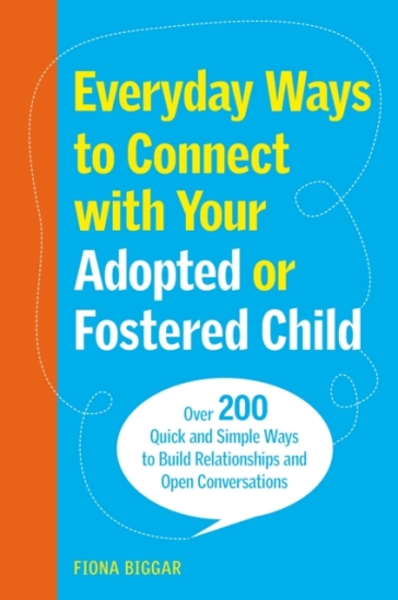 Everyday Ways to Connect with Your Adopted or Fostered Child - Fiona Biggar