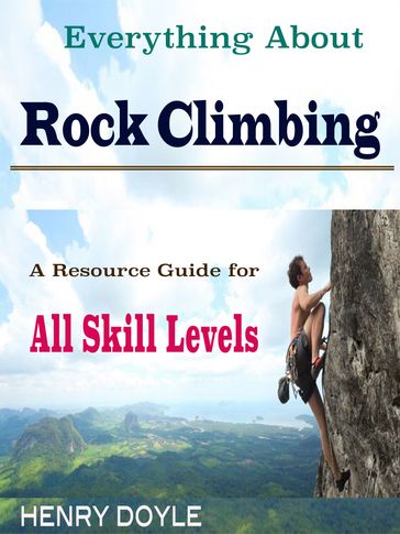 Everything About Rock Climbing - Henry Doyle