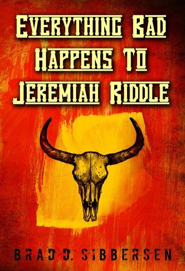 Everything Bad Happens To Jeremiah Riddle - Brad D. Sibbersen