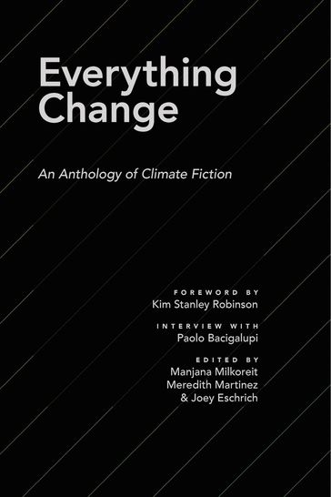 Everything Change: An Anthology of Climate Fiction - ASU Imagination - Climate Futures Initiative - Adam Flynn - Andrew Dana Hudson - Ashley Bevilacqua Anglin - Daniel Thron - Diana Rose Harper - Henrietta Hartl - Kathryn Blume - Kelly Cowley - Lindsay Redifer - Matthew S. Henry - Paolo Bacigalupi - Shauna O