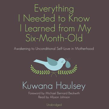 Everything I Needed to Know I Learned from My Six-Month-Old - Kuwana Haulsey