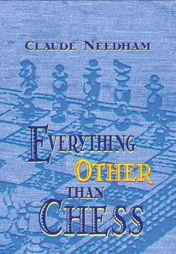 Everything Other Than Chess - Claude Needham