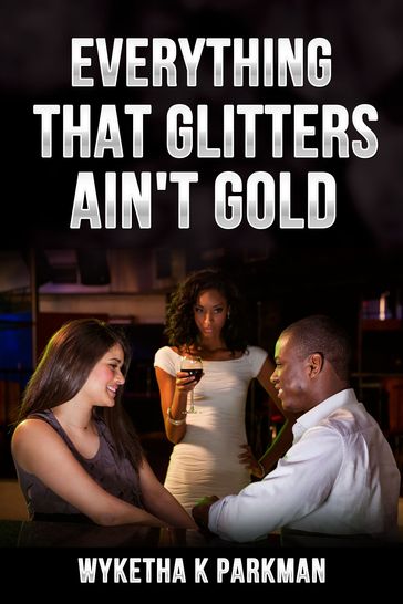 Everything That Glitters Ain't Gold - Wyketha K Parkman