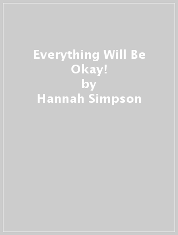 Everything Will Be Okay! - Hannah Simpson