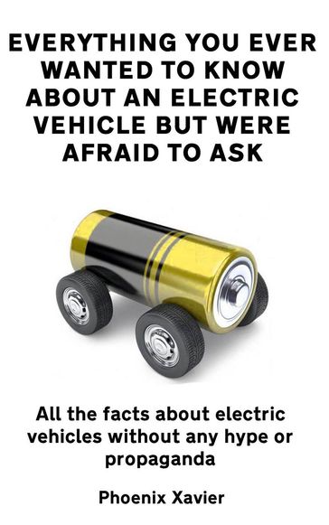 Everything You Ever Wanted to Know About an Electric Vehicle but Were Afraid to Ask - Phoenix Xavier