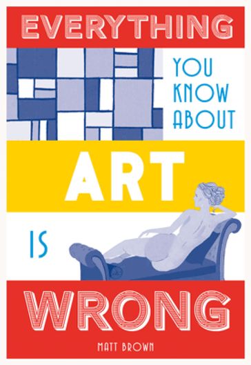 Everything You Know About Art is Wrong - Matt Brown