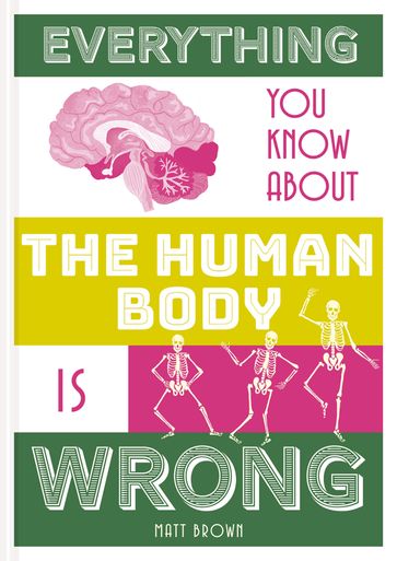 Everything You Know About the Human Body is Wrong - Matt Brown