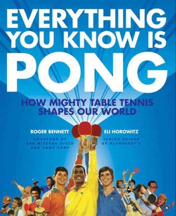 Everything You Know Is Pong - Roger Bennett - Eli Horowitz