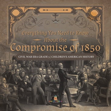 Everything You Need to Know About the Compromise of 1850   Civil War Era Grade 5   Children's American History - Baby Professor