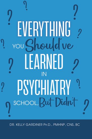 Everything You Should've Learned in Psychiatry School, But Didn't - Dr. Kelly Gardiner Ph.D. - PMHNP - CNS - BC