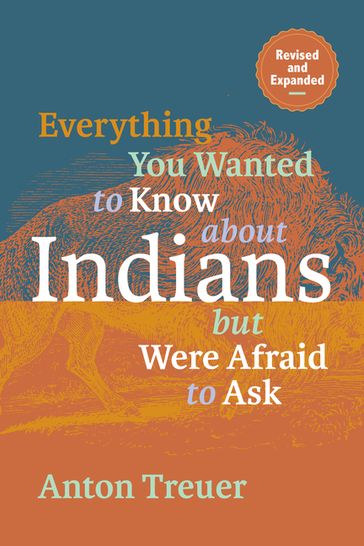 Everything You Wanted to Know About Indians But Were Afraid to Ask - Anton Treuer