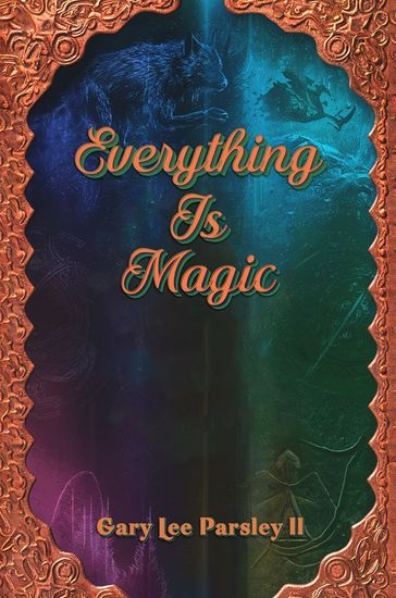 Everything is Magic - Gary Lee Parsley II