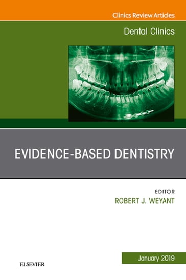 Evidence Based Dentistry, An Issue of Dental Clinics of North America - Robert J Weyant - DMD - DrPH