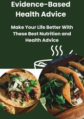 Evidence-Based Health Advice: Make Your Life Better With These Best Nutrition and Health Advice