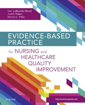 Evidence-Based Practice for Nursing and Healthcare Quality Improvement - PhD  RN  FAAN Geri LoBiondo-Wood - PhD  RN  FAAN Judith Haber - PhD  RN  FAAN Marita G. Titler