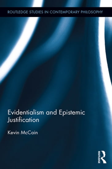 Evidentialism and Epistemic Justification - Kevin McCain