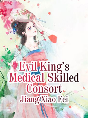 Evil King's Medical Skilled Consort - Wang XiaoFei - Lemon Novel