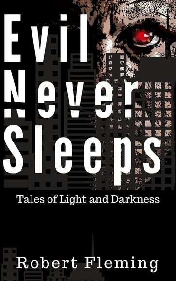 Evil Never Sleeps: Tales of Light and Darkness - Robert Fleming