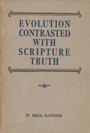 Evolution Contrasted with Scripture Truth - W. Bell Dawson