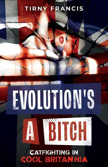 Evolution's a Bitch: Catfighting in Cool Britannia - Tirny Francis