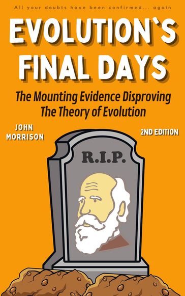 Evolution's Final Days: The Mounting Evidence Disproving the Theory of Evolution - John Morrison