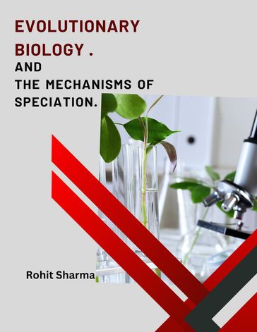 Evolutionary Biology and The Mechanisms of Speciation. - Rohit Sharma