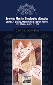 Evolving Muslim Theologies of Justice Jamal Al-Banna, Mohammad Hashim Kamali and Khaled Abou El Fadl
