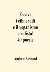 Evviva i cibi crudi e il veganismo crudista! 40 poesie