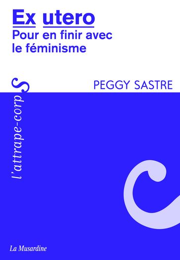 Ex Utéro - pour en finir avec le féminisme - Peggy Sastre