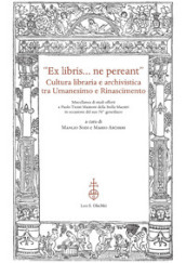 «Ex libris... ne pereant». Cultura libraria e archivistica tra Umanesimo e Rinascimento. Miscellanea di studi offerti a Paolo Tiezzi Mazzoni della Stella Maestri in occasione del suo 70° genetliaco