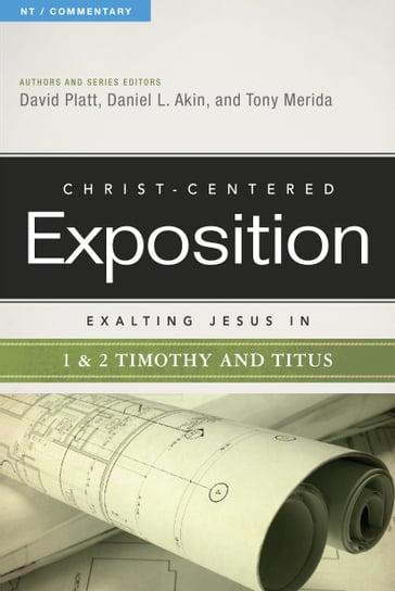 Exalting Jesus in 1 & 2 Timothy and Titus - David Platt - Dr. Daniel L. Akin - Tony Merida