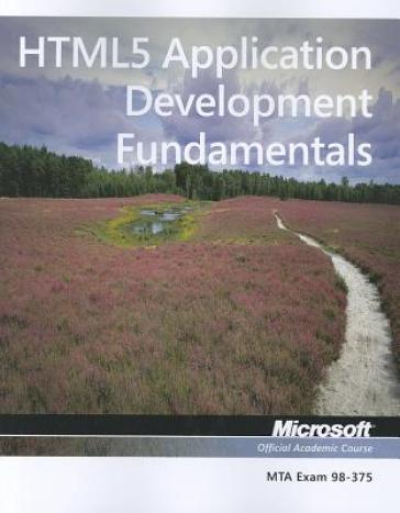 Exam 98-375 HTML5 Application Development Fundamentals - Microsoft Official Academic Course