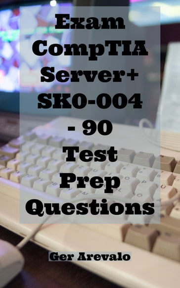 Exam CompTIA Server+ SK0-004 - 90 Test Prep Questions - Ger Arevalo