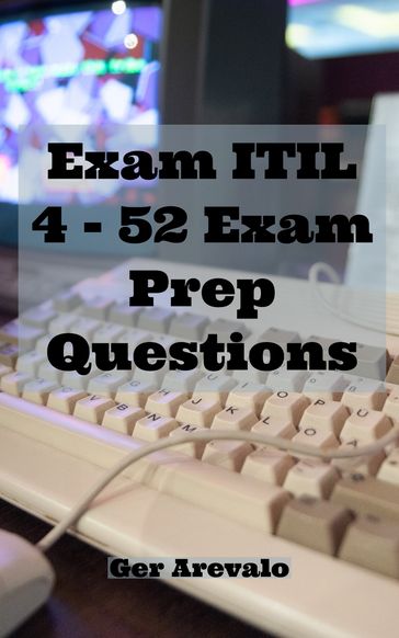 Exam ITIL 4 - 52 Exam Prep Questions - Ger Arevalo