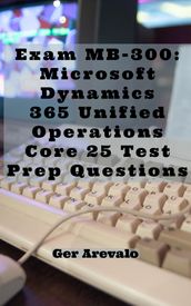 Exam MB-300: Microsoft Dynamics 365 Unified Operations Core 25 Test Prep Questions