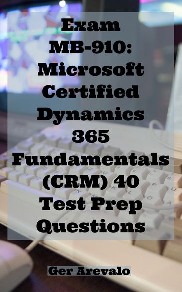 Exam MB-920: Microsoft Certified: Dynamics 365 Fundamentals (ERP) 48 Test Prep Questions - Ger Arevalo