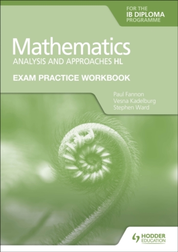 Exam Practice Workbook for Mathematics for the IB Diploma: Analysis and approaches HL - Paul Fannon - Vesna Kadelburg - Stephen Ward