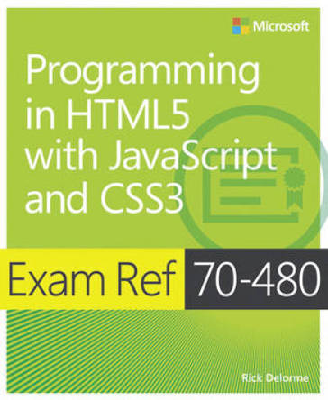 Exam Ref 70-480 Programming in HTML5 with JavaScript and CSS3 (MCSD) - Rick Delorme
