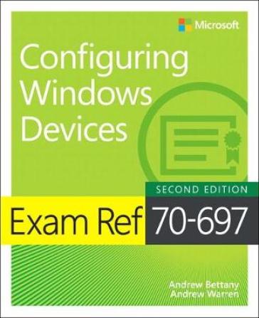 Exam Ref 70-697 Configuring Windows Devices - Andrew Bettany - Andrew Warren