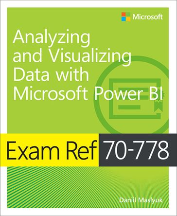 Exam Ref 70-778 Analyzing and Visualizing Data with Microsoft Power BI - Daniil Maslyuk