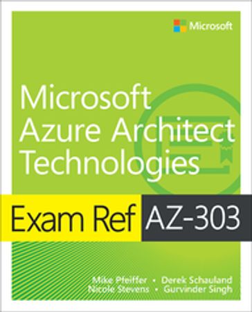 Exam Ref AZ-303 Microsoft Azure Architect Technologies - Derek Schauland - Gurvinder Singh - Mike Pfeiffer - Nicole Stevens - Timothy Warner