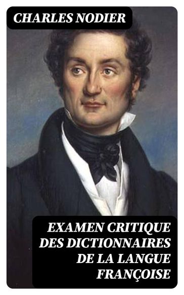 Examen critique des dictionnaires de la langue françoise - Charles Nodier