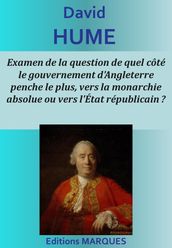 Examen de la question: de quel côté le gouvernement d Angleterre penche le plus, vers la monarchie absolue ou vers l État républicain ?