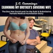 Examining My Brother s Shivering Wife, The Doc Has Covid and I m the Sub! A Submissive Female Medical Humiliation Story