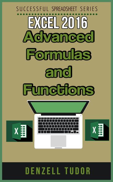 Excel 2016: Advanced Formulas and Functions - Denzell Tudor