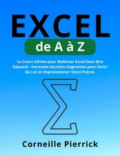 Excel de A à Z: Le Cours Ultime pour Maîtriser Excel Sans être Dépassé - Formules Secrètes Gagnantes pour Sortir du Lot et Impressionner Votre Patron