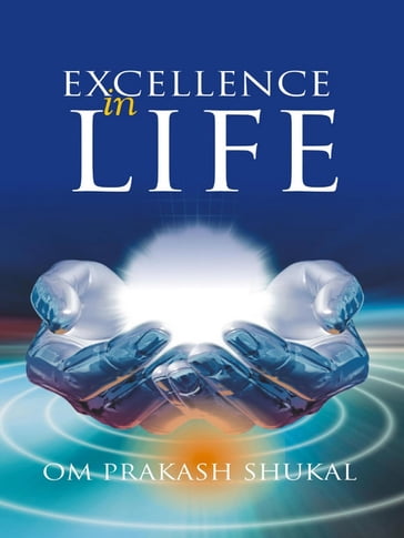 Excellence in Life - Om Prakash Shukal