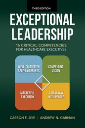 Exceptional Leadership: 16 Critical Competencies for Healthcare Executives, Third Edition