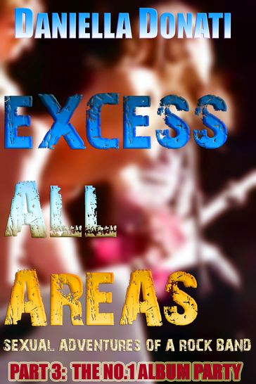 Excess All Areas: Sexual Adventures Of A Rock Band - Part Three: The No.1 Album Party - Daniella Donati