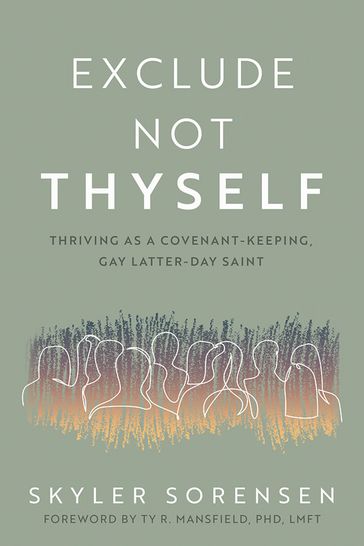 Exclude Not Thyself: How to Thrive as a Covenant-Keeping, Gay Latter-day Saint - Skyler Sorensen